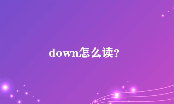 down怎么读？