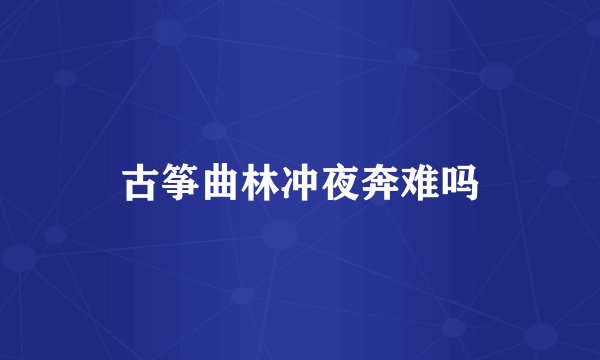 古筝曲林冲夜奔难吗