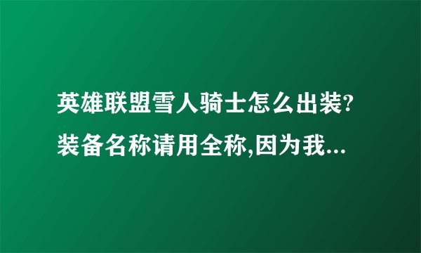 英雄联盟雪人骑士怎么出装?装备名称请用全称,因为我是初學者