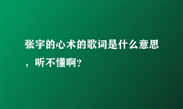 张宇的心术的歌词是什么意思，听不懂啊？