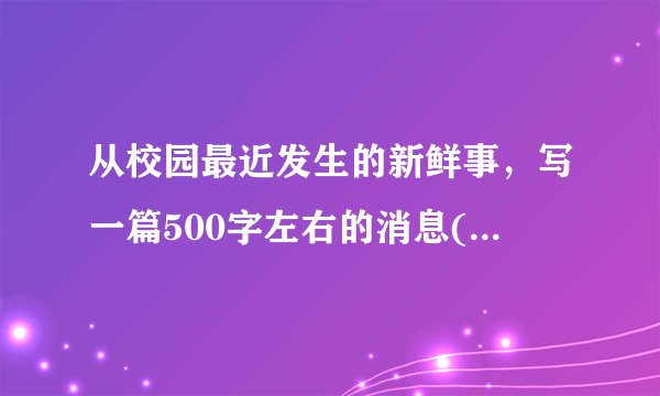 从校园最近发生的新鲜事，写一篇500字左右的消息(不要开学典礼)