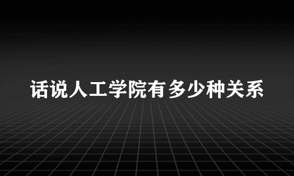 话说人工学院有多少种关系