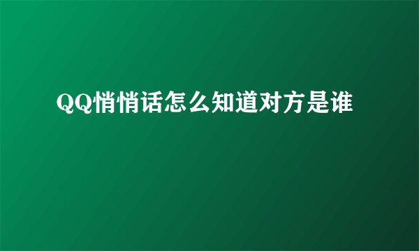 QQ悄悄话怎么知道对方是谁