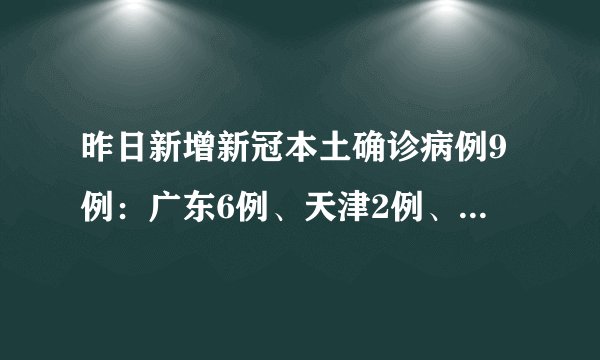 昨日新增新冠本土确诊病例9例：广东6例、天津2例、北京1例