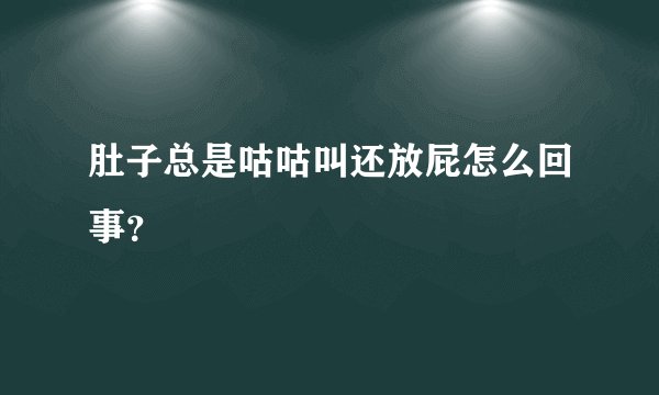 肚子总是咕咕叫还放屁怎么回事？