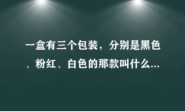 一盒有三个包装，分别是黑色、粉红、白色的那款叫什么巧克力？