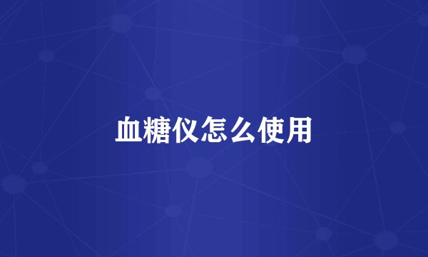 血糖仪怎么使用