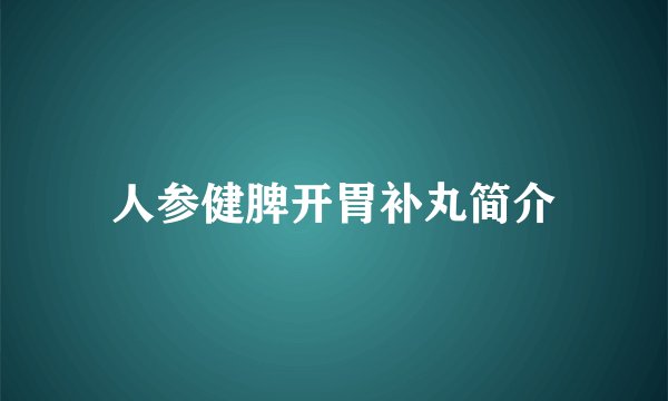 人参健脾开胃补丸简介