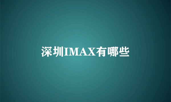 深圳IMAX有哪些