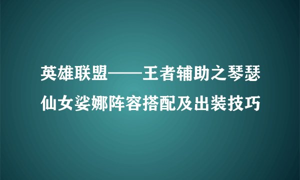 英雄联盟——王者辅助之琴瑟仙女娑娜阵容搭配及出装技巧