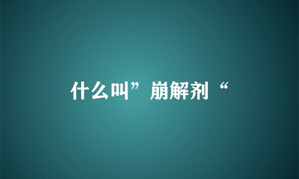 什么叫”崩解剂“