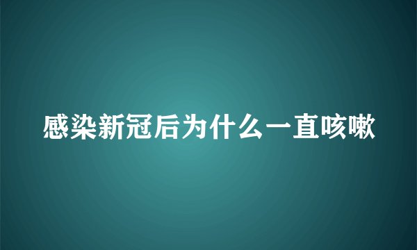 感染新冠后为什么一直咳嗽