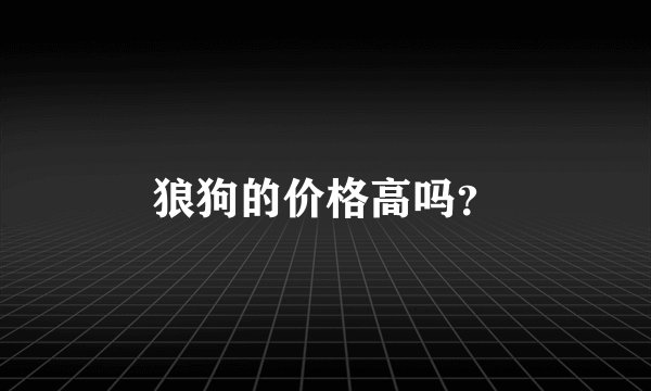 狼狗的价格高吗？