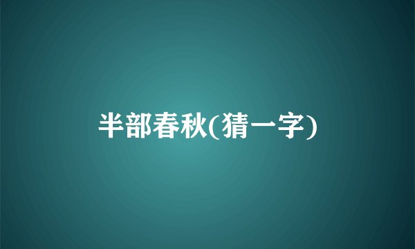 半部春秋(猜一字)