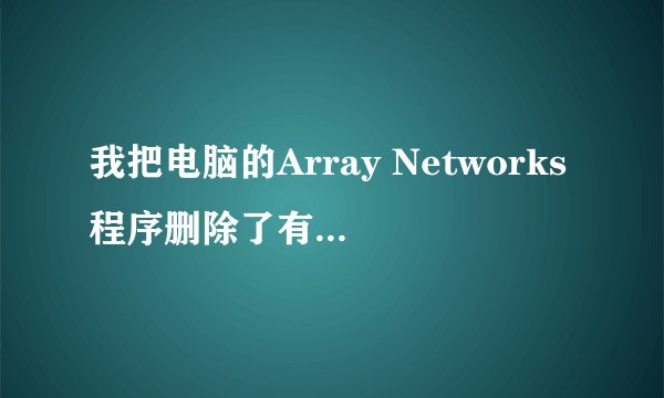 我把电脑的Array Networks程序删除了有什么影响