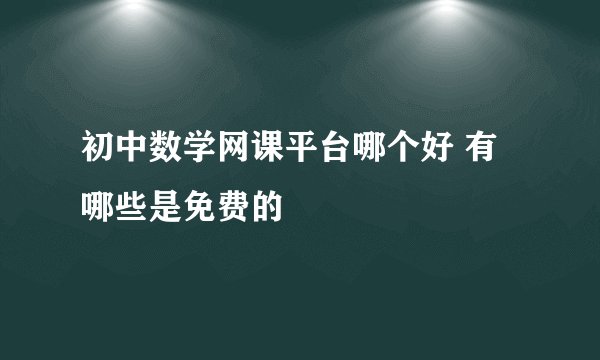 初中数学网课平台哪个好 有哪些是免费的