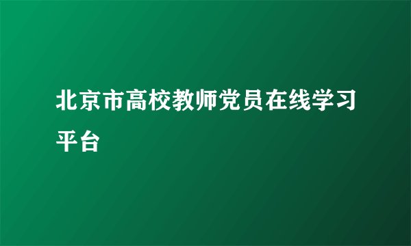 北京市高校教师党员在线学习平台