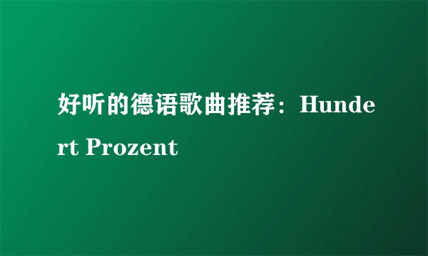 好听的德语歌曲推荐：Hundert Prozent