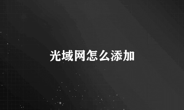 光域网怎么添加