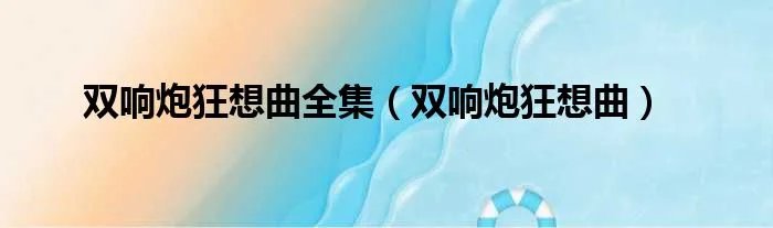 双响炮狂想曲全集（双响炮狂想曲）