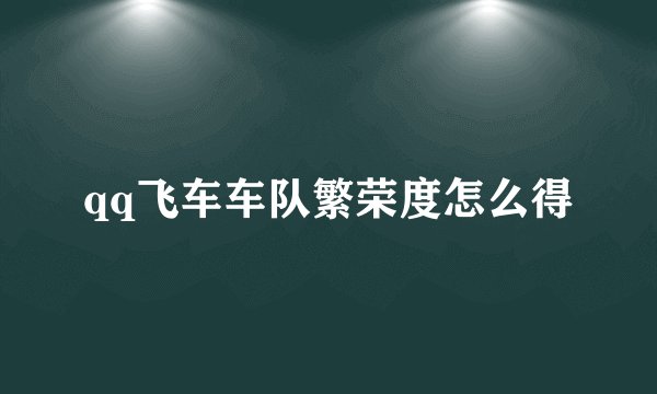 qq飞车车队繁荣度怎么得