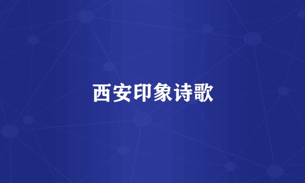 西安印象诗歌