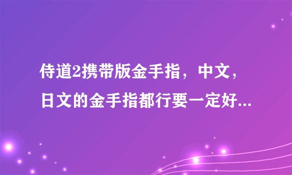 侍道2携带版金手指，中文，日文的金手指都行要一定好使的，谢谢