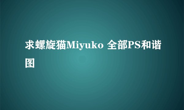 求螺旋猫Miyuko 全部PS和谐图