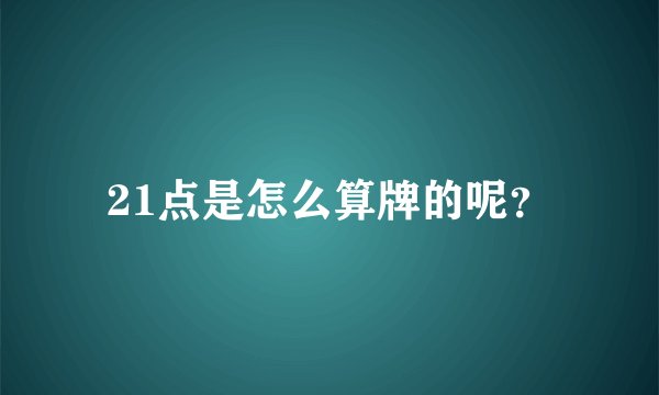 21点是怎么算牌的呢？