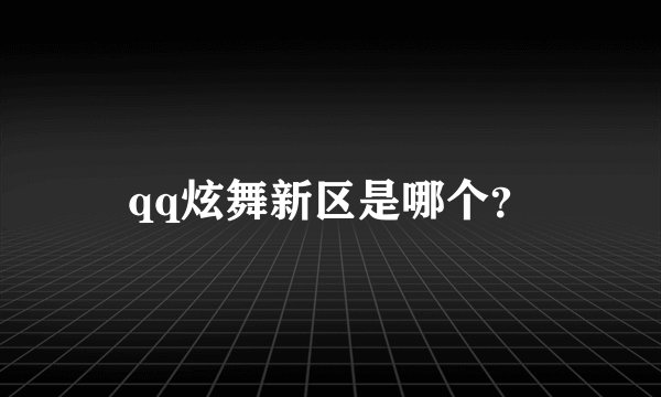 qq炫舞新区是哪个？