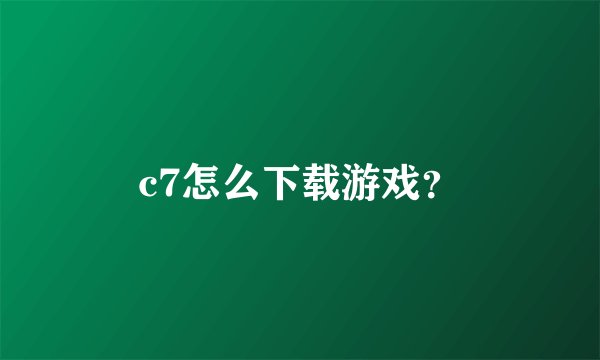 c7怎么下载游戏？