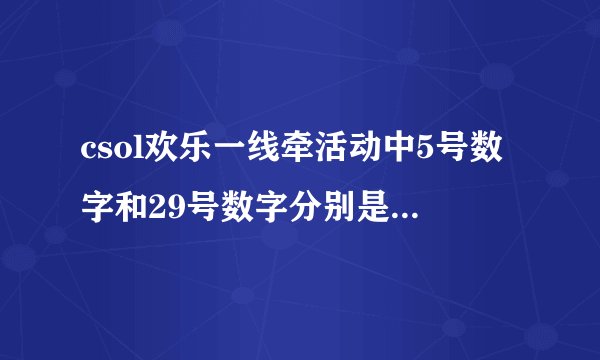 csol欢乐一线牵活动中5号数字和29号数字分别是什么枪。我画梅就差着两个了，好抽吗？