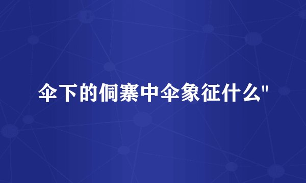 伞下的侗寨中伞象征什么