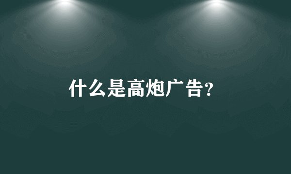 什么是高炮广告？
