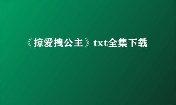《掠爱拽公主》txt全集下载