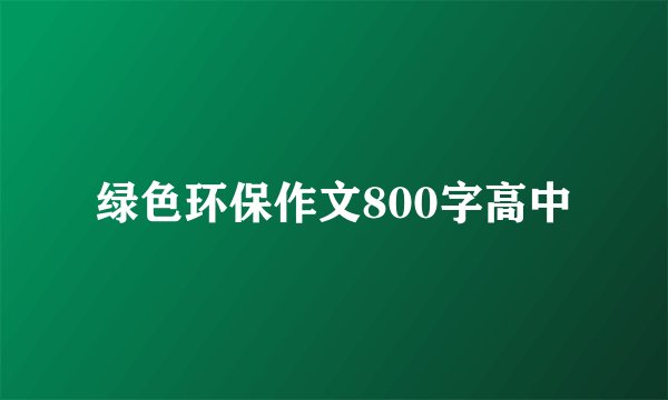 绿色环保作文800字高中