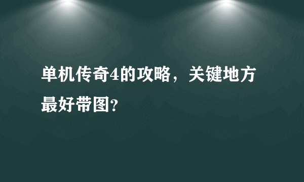 单机传奇4的攻略，关键地方最好带图？