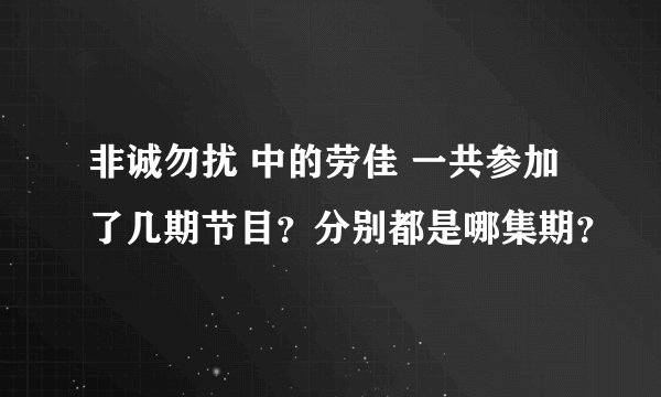 非诚勿扰 中的劳佳 一共参加了几期节目？分别都是哪集期？