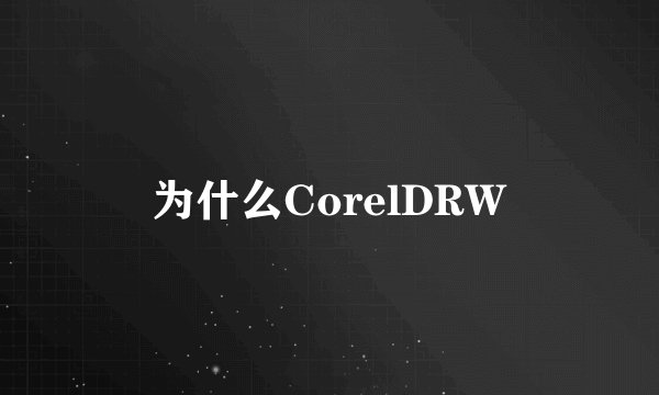 为什么CorelDRW