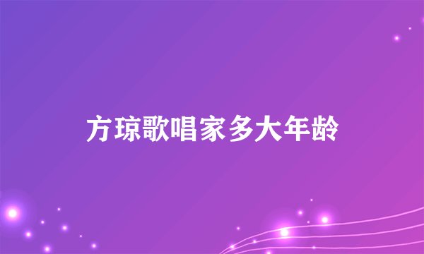 方琼歌唱家多大年龄