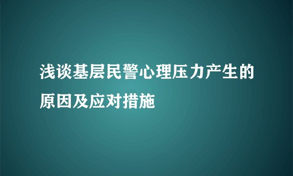 浅谈基层民警心理压力产生的原因及应对措施