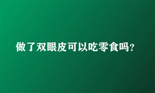 做了双眼皮可以吃零食吗？
