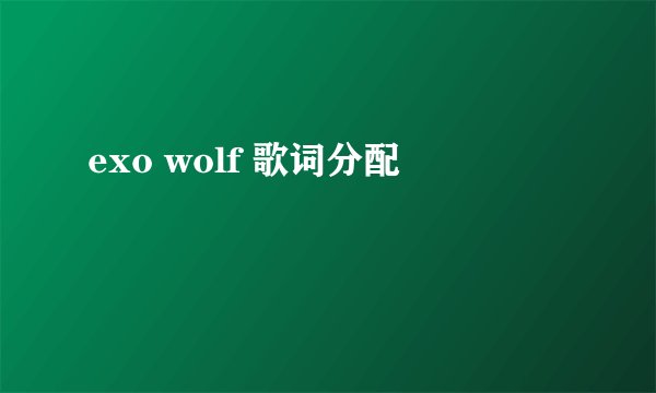 exo wolf 歌词分配