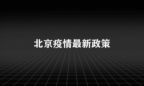 北京疫情最新政策