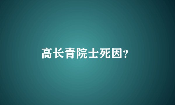 高长青院士死因？