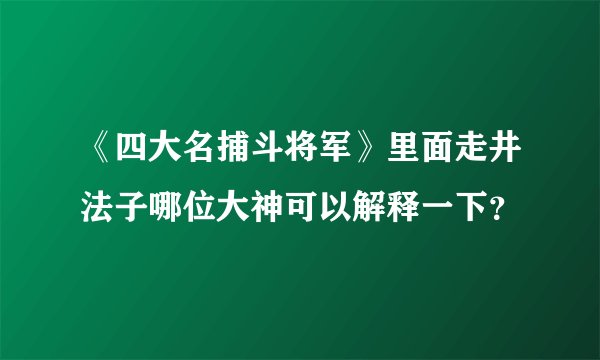《四大名捕斗将军》里面走井法子哪位大神可以解释一下？