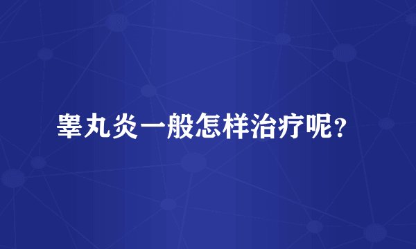 睾丸炎一般怎样治疗呢？