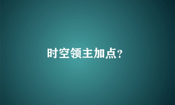 时空领主加点？