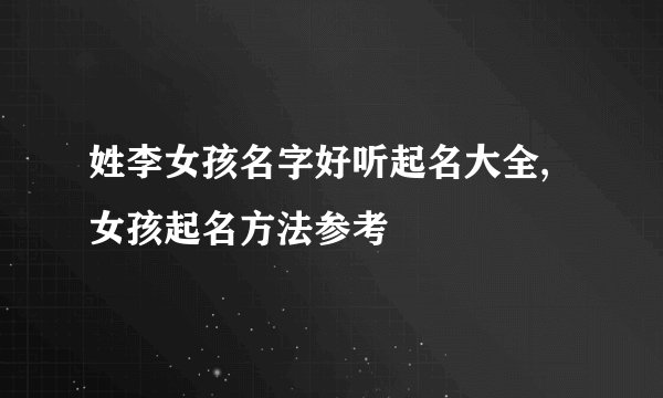 姓李女孩名字好听起名大全,女孩起名方法参考