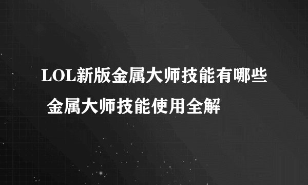 LOL新版金属大师技能有哪些 金属大师技能使用全解